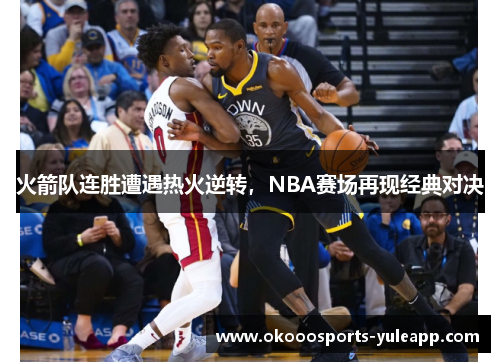 火箭队连胜遭遇热火逆转，NBA赛场再现经典对决