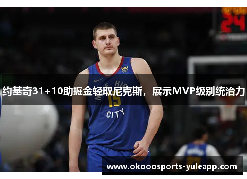 约基奇31+10助掘金轻取尼克斯，展示MVP级别统治力