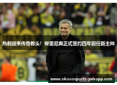 热刺迎来传奇教头！穆里尼奥正式签约四年担任新主帅
