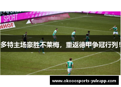 多特主场豪胜不莱梅，重返德甲争冠行列！