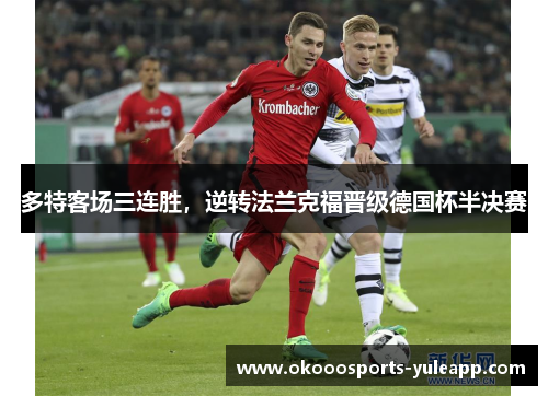 多特客场三连胜，逆转法兰克福晋级德国杯半决赛