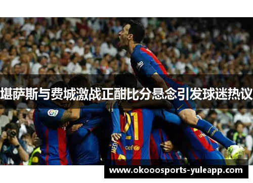 堪萨斯与费城激战正酣比分悬念引发球迷热议